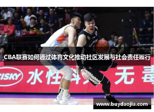 CBA联赛如何通过体育文化推动社区发展与社会责任履行