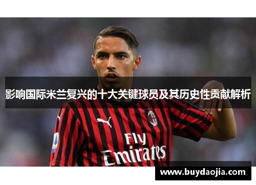 影响国际米兰复兴的十大关键球员及其历史性贡献解析
