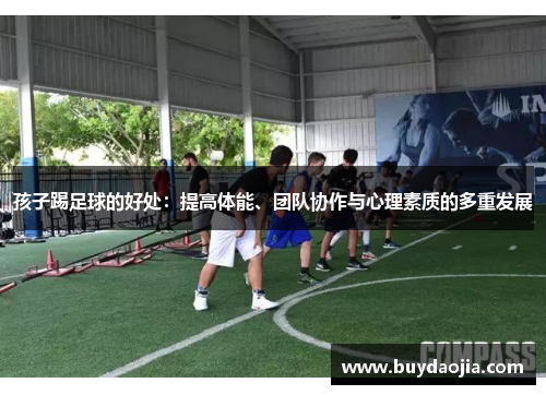 孩子踢足球的好处：提高体能、团队协作与心理素质的多重发展
