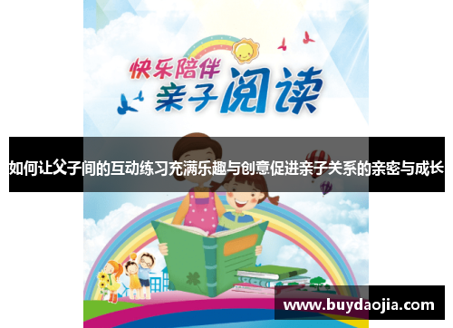 如何让父子间的互动练习充满乐趣与创意促进亲子关系的亲密与成长
