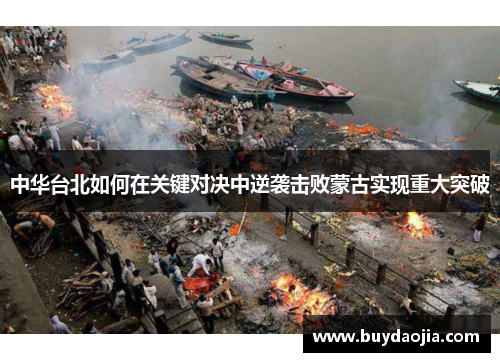 中华台北如何在关键对决中逆袭击败蒙古实现重大突破