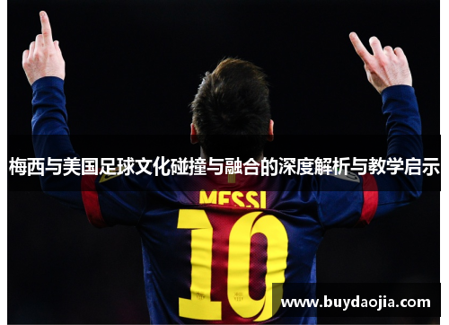 梅西与美国足球文化碰撞与融合的深度解析与教学启示
