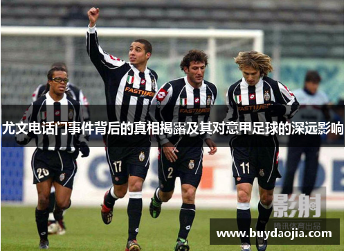 尤文电话门事件背后的真相揭露及其对意甲足球的深远影响