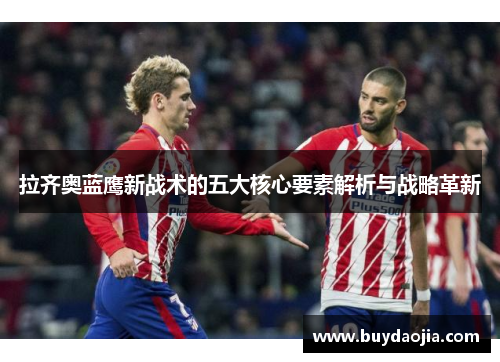 拉齐奥蓝鹰新战术的五大核心要素解析与战略革新